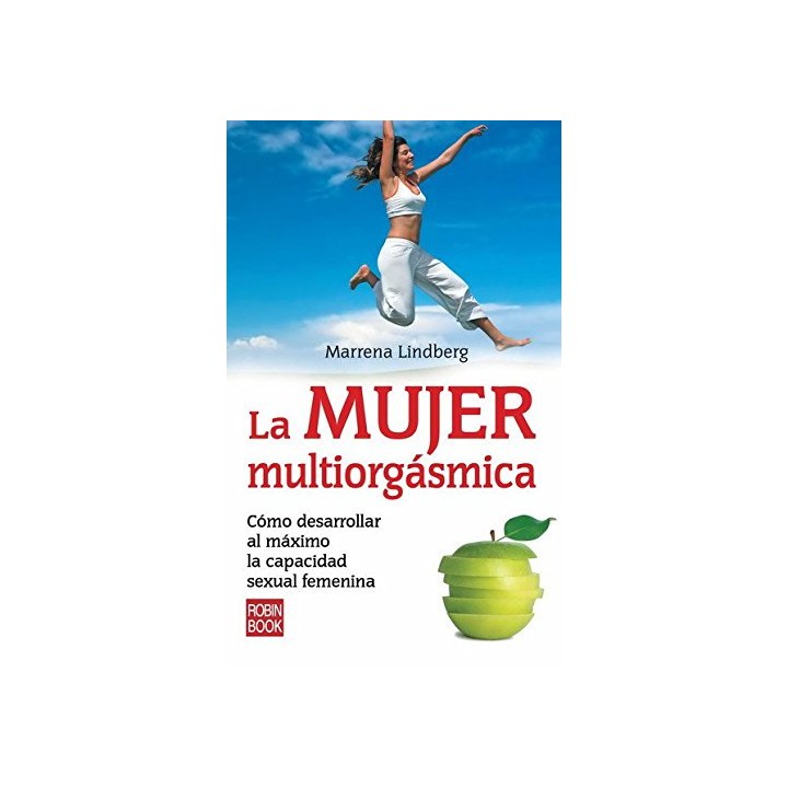 La Mujer multiorgásmica. Cómo desarrollar al máximo la capacidad sexual femenina